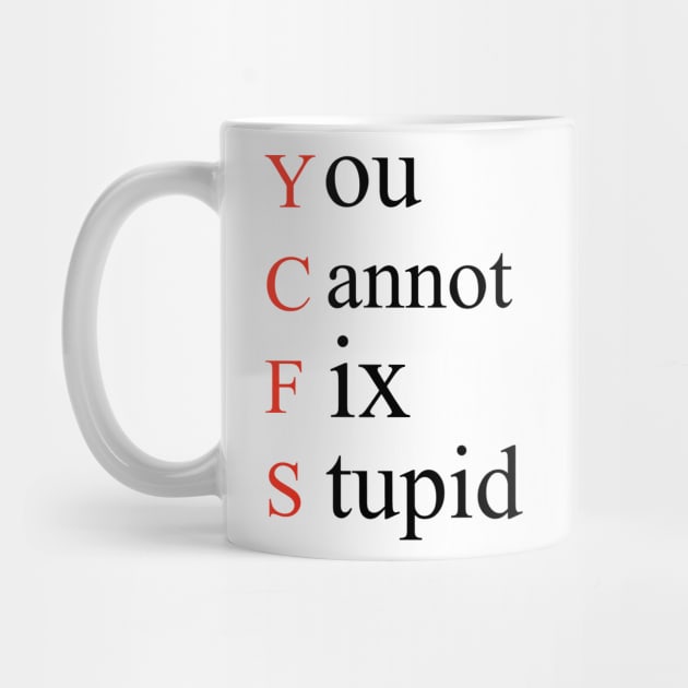 You Cannot Fix Stupid by Tee-ps-shirt